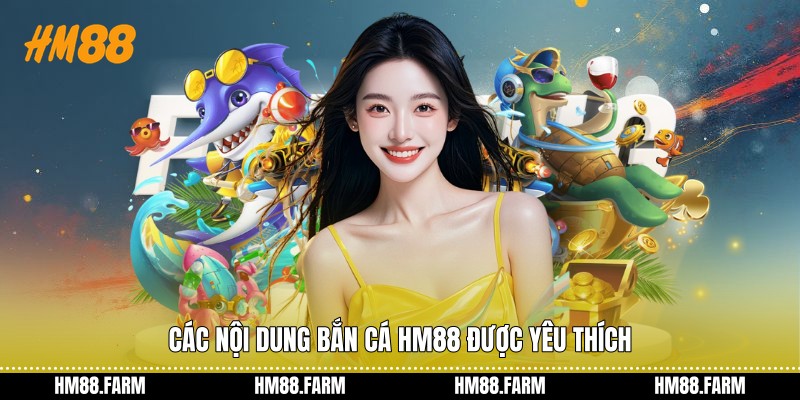 Các nội dung bắn cá HM88 được yêu thích