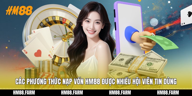 Các phương thức nạp vốn HM88 được nhiều hội viên tin dùng