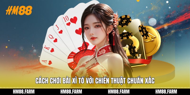 Cách chơi bài Xì tố với chiến thuật chuẩn xác