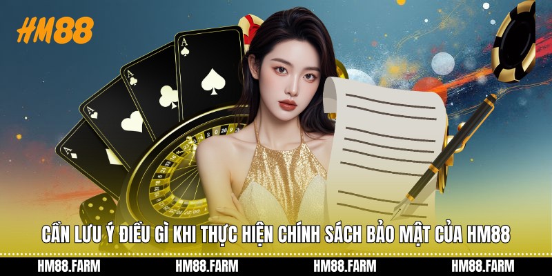 Cần lưu ý điều gì khi thực hiện chính sách bảo mật của HM88