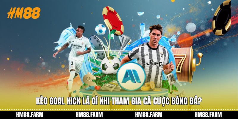 Kèo goal kick là gì khi tham gia cá cược bóng đá?