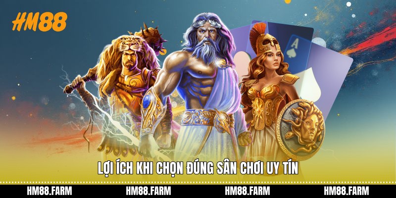 Lợi ích khi chọn đúng sân chơi uy tín