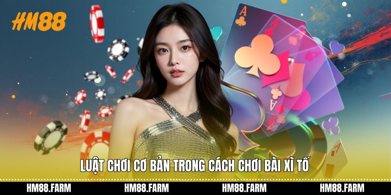 Luật chơi cơ bản trong cách chơi bài Xì Tố