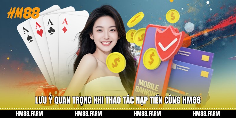 Lưu ý quan trọng khi thao tác nạp tiền cùng HM88