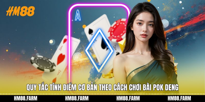 Quy tắc tính điểm cơ bản theo cách chơi bài Pok Deng