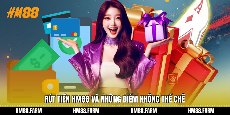 Rút tiền HM88 và những điểm không thể chê