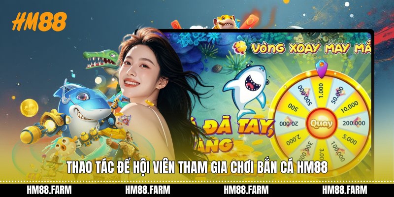 Thao tác để hội viên tham gia chơi bắn cá HM88