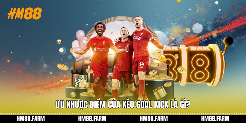 Ưu nhược điểm của kèo goal kick là gì?