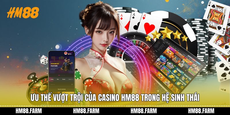 Ưu thế vượt trội của casino HM88 trong hệ sinh thái